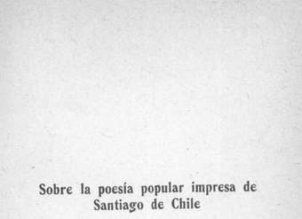 Sobre la poesía popular impresa de Santiago de Chile: contribucíon al folklore chileno