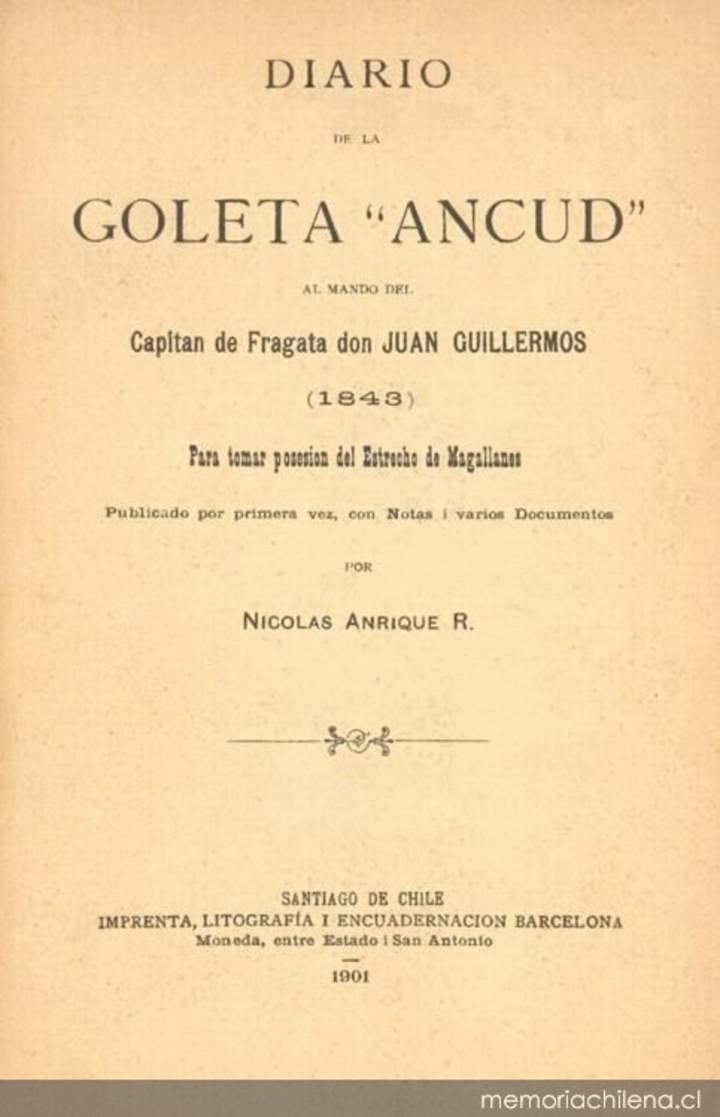Diario de la goleta Ancud al mando del capitán de fragata don Juan Guillermos (1843) : para tomar posesión del Estrecho de Magallanes