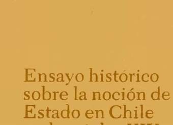 Ensayo histórico sobre la noción de Estado en Chile en los siglos XIX y XX