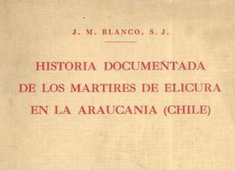 Historia documentada de la vida y gloriosa muerte de los padres Martín de Aranda Valdivia y Horacio Vecchi y del hermano Diego de Montalbán de la Compañía de Jesús : mártires de Elicura en Arauco