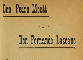 Don Pedro Montt i Don Fernando Lazcano: quien lea estas pájinas sabrá acudir a las urnas para dar el triunfo al eminente ciudadano don Pedro Montt