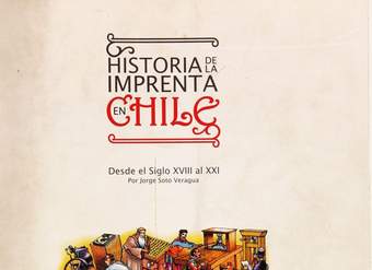 Historia de la imprenta en Chile: desde el siglo XVIII al XXI: tomo 1