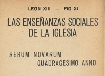 Las enseñanzas sociales de la Iglesia : Rerum Novarum : (Encíclica sobre la cuestión obrera) : Quadragesimo Anno : (Carta Encíclica sobre la restauración del ordensocial ... ) : 1891-1931
