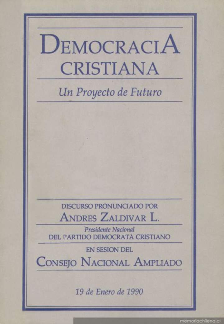 Democracia Cristiana : un proyecto de futuro ; discurso pronunciado por Andrés Zaldivar L., presidente nacional del Partido Demócrata Cristiano en sesión del Consejo Nacional Ampliado, 19 Enero de 1990