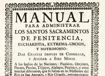 Manual para administrar los santos sacramentos de penitencia, eucharistía, extrema-unción y matrimonio :dar gracias después de comulgar y ayudar a bien morir a los indios de las naciones: Pajalates, Orejones, Pacaos, Pacóas, Tilijayas, Alasapas, Pausanes y otras muchas diferentes ...