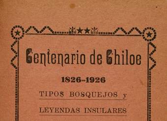 Centenario de Chiloé: 1826-1926: tipos, bosquejos y leyendas insulares