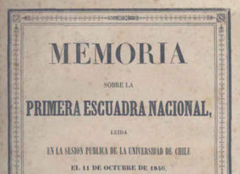 Memoria sobre la primera Escuadra Nacional : leída en la sesión pública de la Universidad de Chile el 11 de octubre de 1846