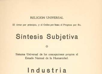 Síntesis subjetiva, o, Sistema universal de las concepciones propias al estado normal de la humanidad. Industria : bosquejo del sistema de industria proyectado por el Supremo Maestro Augusto Comte