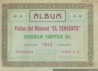 Album : vistas del mineral "El Teniente" Braden Copper Co., 1912