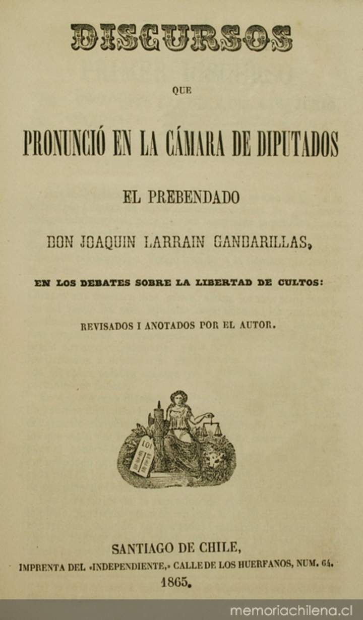 Discursos que pronunció en la Cámara de Diputados el prebendado Don Joaquín Larraín Gandarillas en los debates sobre libertad de cultos