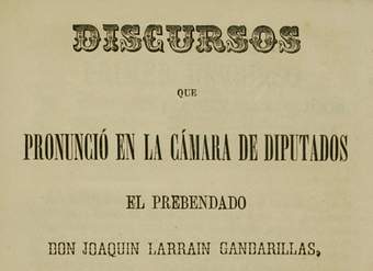 Discursos que pronunció en la Cámara de Diputados el prebendado Don Joaquín Larraín Gandarillas en los debates sobre libertad de cultos