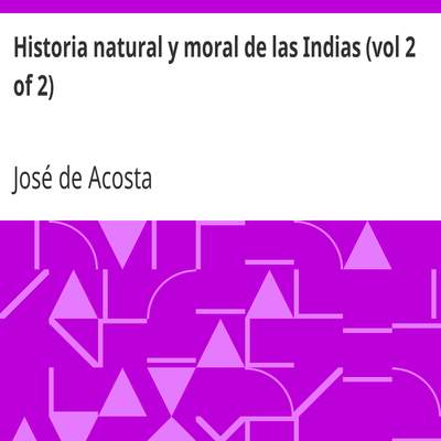 Historia natural y moral de las Indias (vol 2 of 2) Historia natural y moral de las Indias (vol 2 of 2)
