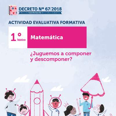 Actividades evaluativas formativas. 1° básico: ¿Juguemos a componer y descomponer?