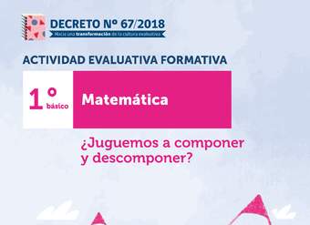 Actividades evaluativas formativas. 1° básico: ¿Juguemos a componer y descomponer?