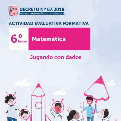 Actividades Evaluativas Formativas. 6° básico: Jugando con dados