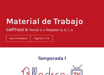 Reactivación:Material de trabajo. Temporada 1, capítulo 3. Repaso a-e-i-o y vocal u.