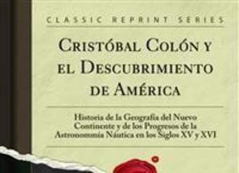 Cristóbal Colón y el Descubrimiento de América. Historia de la Geografía del Nuevo Continente y de los Progresos de la Astronomía Náutica en los Siglos XV y XVI