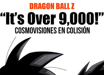 Dragon Ball Z 'It's Over 9,000!' Cosmovisiones en Colisión