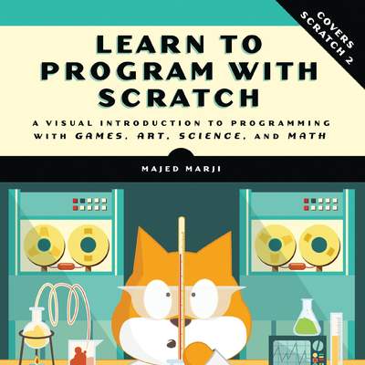 Learn to Program with Scratch A Visual Introduction to Programming with Games, Art, Science, and Math