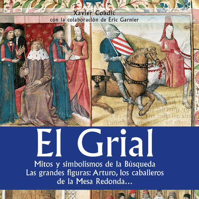 El grial. Mitos y simbolismos de la Búsqueda. Las grandes figuras: Arturo, los caballeros de la Mesa Redonda