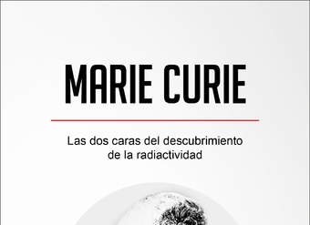 Marie Curie. Las dos caras del descubrimiento de la radiactividad