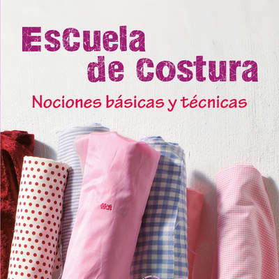 Escuela de costura. Nociones básicas y técnicas