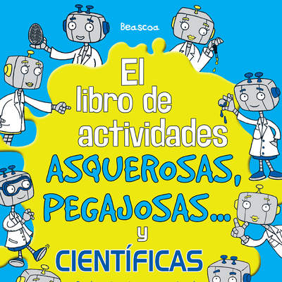 El libro de actividades asquerosas, pegajosas y científicas. Con los mejores juegos y experimentos para el científico que llevas dentro