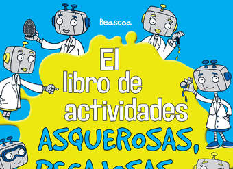 El libro de actividades asquerosas, pegajosas y científicas. Con los mejores juegos y experimentos para el científico que llevas dentro