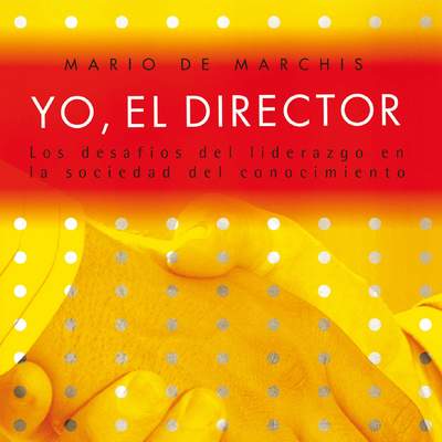 Yo, el director (versión corregida) Los desafíos del liderazgo en la sociedad del conocimiento