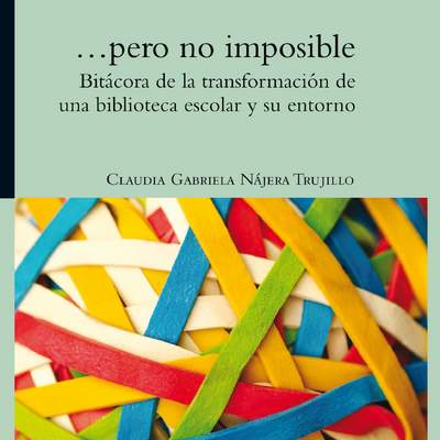 ...pero no imposible. Bitácora de la transformación de una biblioteca escolar y su entorno