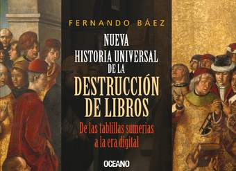 Nueva historia universal de la destrucción de libros. De las tablillas sumerias a la era digital