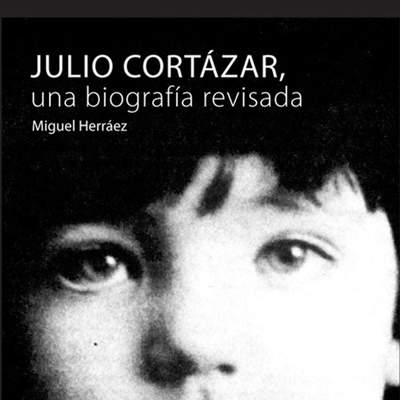 Julio Cortázar. Una biografía revisada