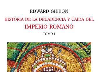 Historia de la decadencia y caída del Imperio Romano. Tomo I Desde los Antoninos hasta Diocleciano (años 96 a 313). Desde la renuncia de Diocleciano a la conversión de Constantino (años 305 a 438)