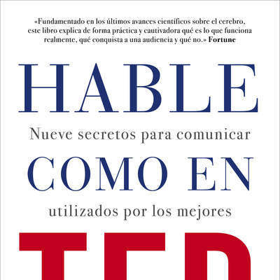 Hable como en TED Nueve secretos para comunicar utilizados por los mejores