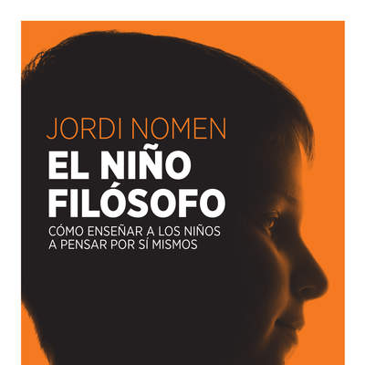 El niño filósofo. Cómo enseñar a los niños a pensar por sí mismos