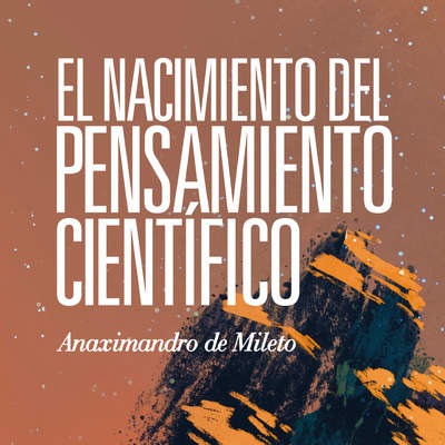 El nacimiento del pensamiento científico Anaximandro de Mileto