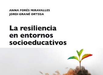 La resiliencia en entornos socioeducativos. Sentido, propuestas y experiencias