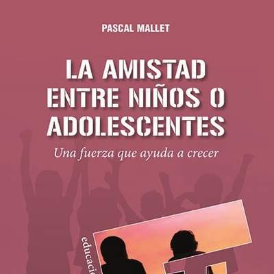 La amistad entre niños o adolescentes. Una fuerza que ayuda a crecer