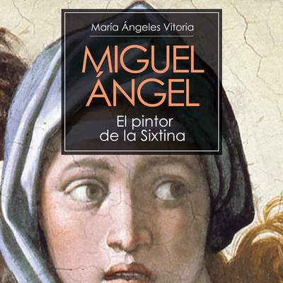 Miguel Ángel. El pintor de la Sixtina