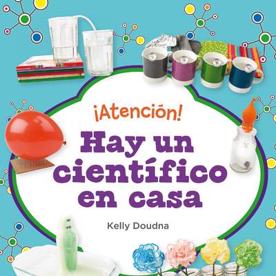 ¡Atención! Hay un científico en casa Realiza increíbles experimentos con objetos sencillos