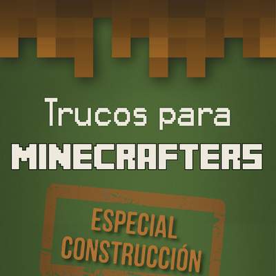 Trucos para minecrafters. Especial Construcción