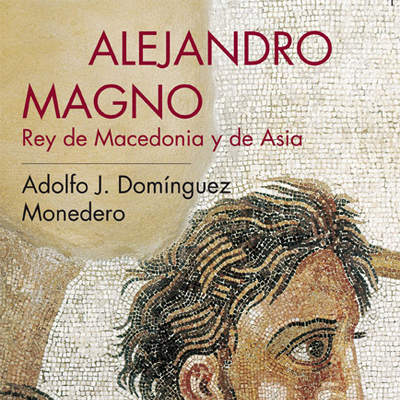 Alejandro Magno, rey de Macedonia y de Asia