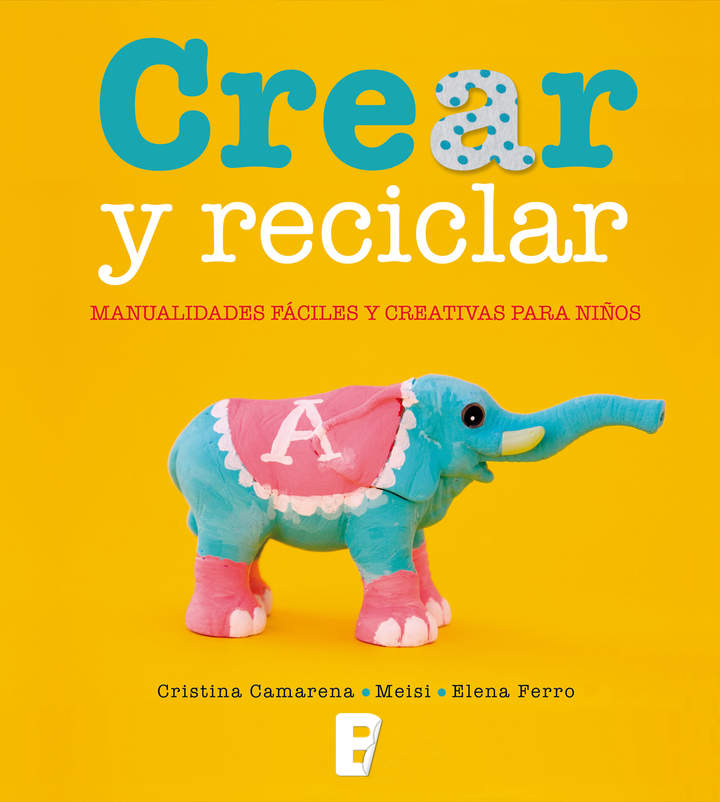 Crear y reciclar. Manualidades fáciles y creativas para niños