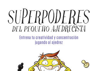 Superpoderes del pequeño ajedrecista. Entrena tu creatividad y concentración jugando al ajedrez