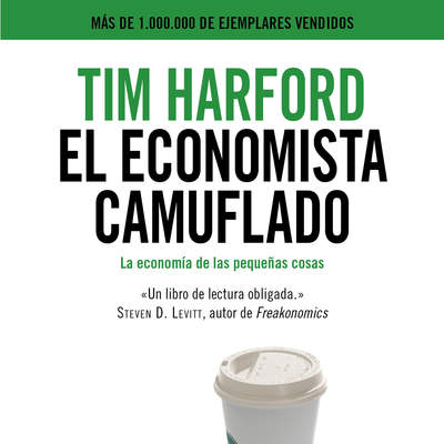 El economista camuflado. La economía de las pequeñas cosas