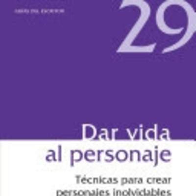 Dar vida al personaje. Técnicas para crear personajes inolvidables