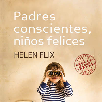 Padres conscientes, niños felices. Manual de primeros auxilios