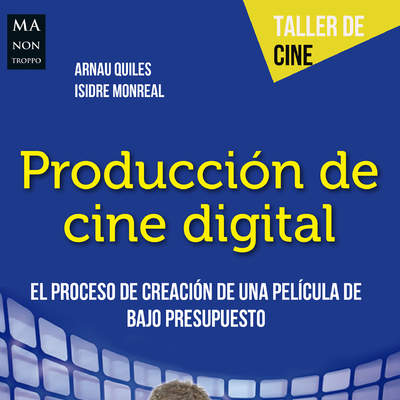 Producción de cine digital. El proceso de creación de una película de bajo presupuesto