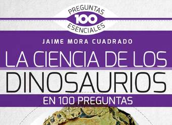 La Ciencia de los dinosaurios en 100 preguntas