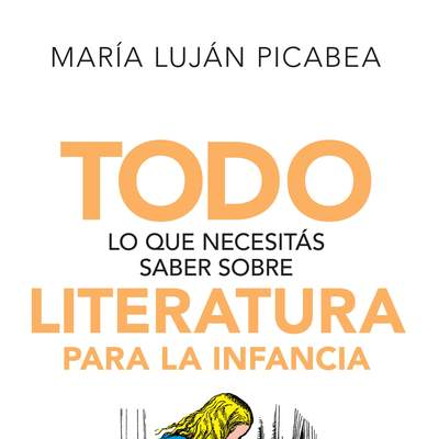 Todo lo que necesitás saber sobre literatura para la infancia